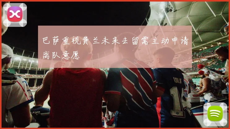 巴萨重视费兰未来去留需主动申请离队意愿